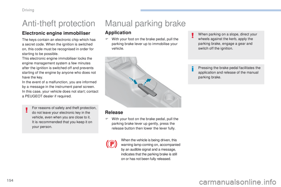 Peugeot 308 2017 Owners Manual 154
308_en_Chap06_conduite_ed01-2016
Manual parking brake
When parking on a slope, direct your
wheels against the kerb, apply the
parking brake, engage a gear and
switch off the ignition.
When the Peugeot 308 2017 Owners Manual 154
308_en_Chap06_conduite_ed01-2016
Manual parking brake
When parking on a slope, direct your
wheels against the kerb, apply the
parking brake, engage a gear and
switch off the ignition.
When the