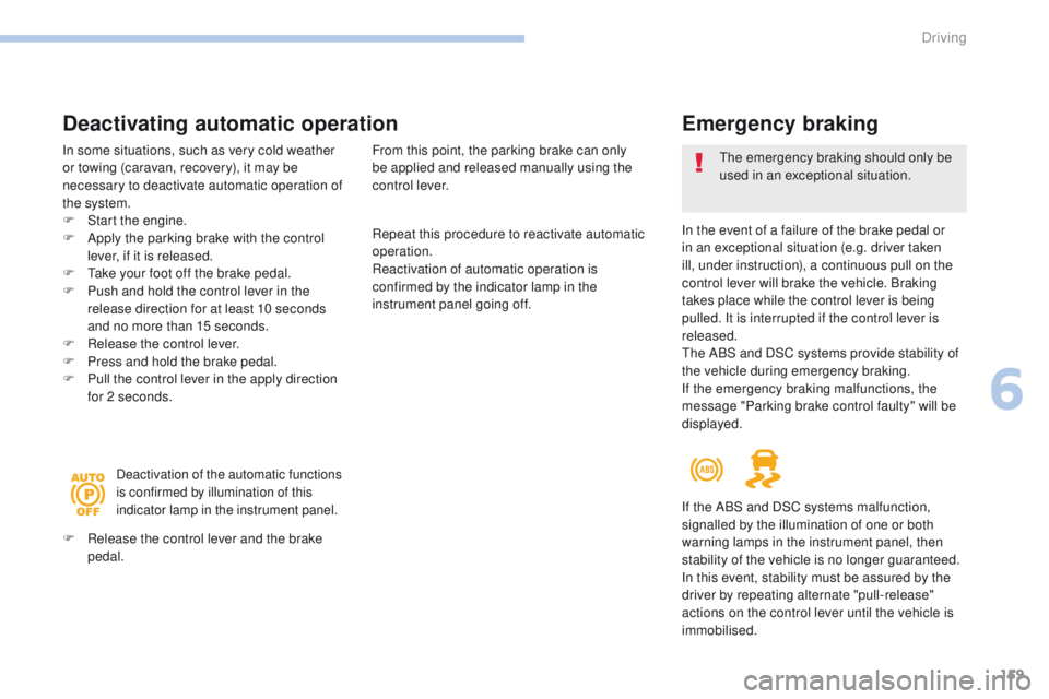 Peugeot 308 2017 Owners Manual 159
308_en_Chap06_conduite_ed01-2016
Repeat this procedure to reactivate automatic
operation.
Reactivation of automatic operation is
confirmed by the indicator lamp in the
instrument panel going of Peugeot 308 2017 Owners Manual 159
308_en_Chap06_conduite_ed01-2016
Repeat this procedure to reactivate automatic
operation.
Reactivation of automatic operation is
confirmed by the indicator lamp in the
instrument panel going of