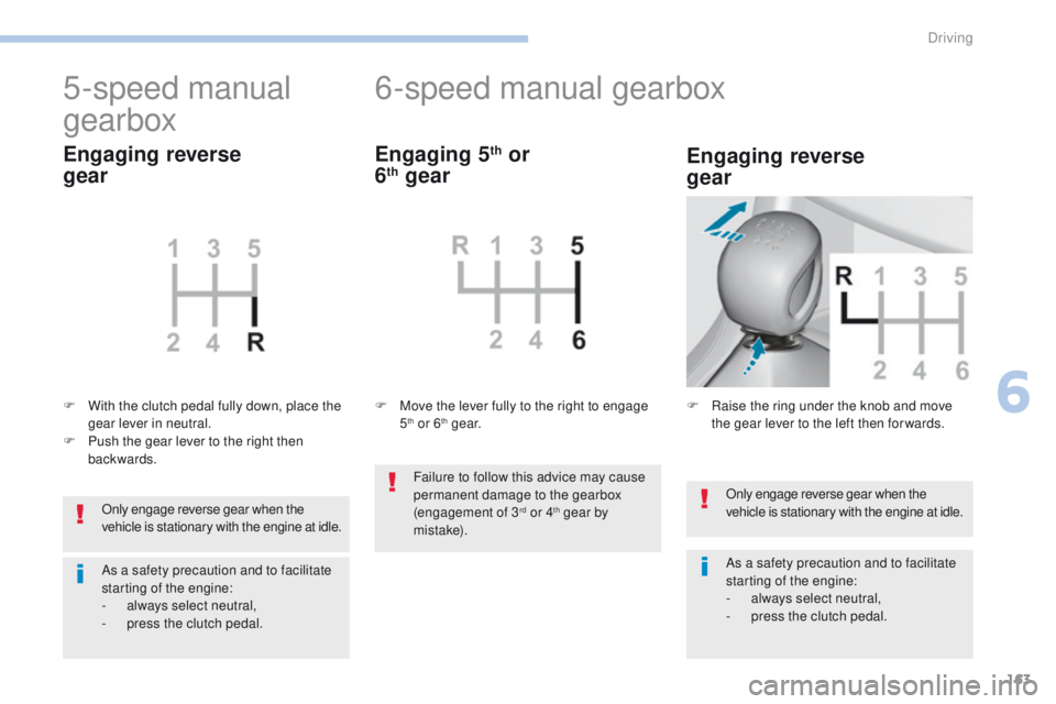 Peugeot 308 2017 Owners Manual 163
308_en_Chap06_conduite_ed01-2016
Only engage reverse gear when the
vehicle is stationary with the engine at idle.
As a safety precaution and to facilitate
starting of the engine:
-
a
lways sel Peugeot 308 2017 Owners Manual 163
308_en_Chap06_conduite_ed01-2016
Only engage reverse gear when the
vehicle is stationary with the engine at idle.
As a safety precaution and to facilitate
starting of the engine:
-
a
lways sel