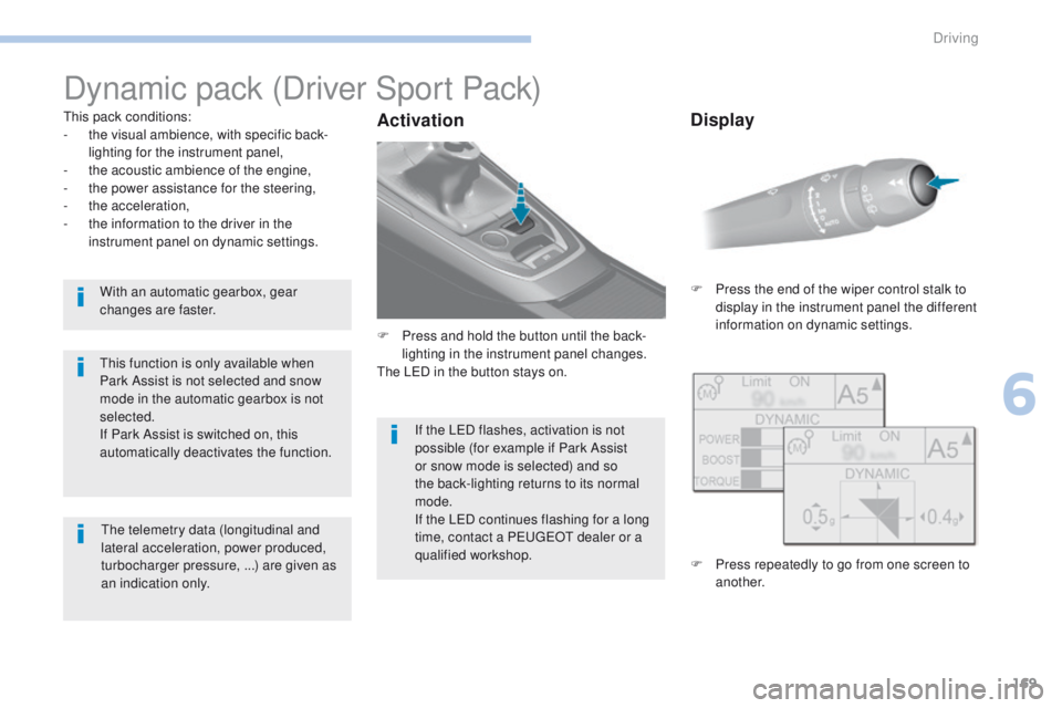 Peugeot 308 2017  Owners Manual 169
308_en_Chap06_conduite_ed01-2016
Dynamic pack (Driver Sport Pack)
this pack conditions:
- t he visual ambience, with specific back-
lighting for the instrument panel,
-
 
t
 he acoustic ambience o