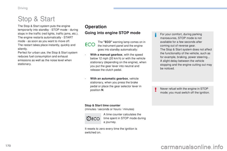 Peugeot 308 2017  Owners Manual 170
308_en_Chap06_conduite_ed01-2016
Stop & Start
Operation
Going into engine STOP mode
- With a manual gearbox, with the speed 
below 12 mph (20 km/h) or with the vehicle 
stationary (depending on th