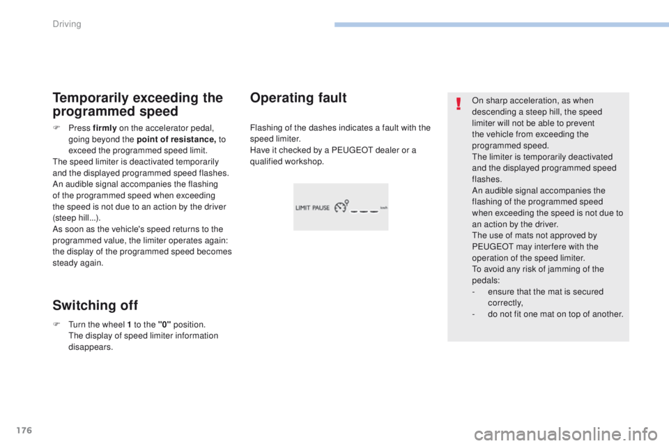 Peugeot 308 2017  Owners Manual 176
308_en_Chap06_conduite_ed01-2016
On sharp acceleration, as when 
descending a steep hill, the speed 
limiter will not be able to prevent 
the vehicle from exceeding the 
programmed speed.
the
 lim