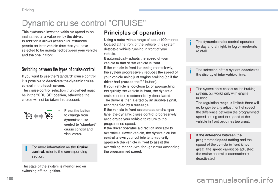 Peugeot 308 2017 Owners Manual 180
308_en_Chap06_conduite_ed01-2016
Dynamic cruise control "CRuISe"
this systems allows the vehicle's speed to be
maintained at a value set by the driver.
In addition it allows (when cir Peugeot 308 2017 Owners Manual 180
308_en_Chap06_conduite_ed01-2016
Dynamic cruise control "CRuISe"
this systems allows the vehicle's speed to be
maintained at a value set by the driver.
In addition it allows (when cir