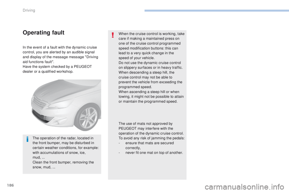 Peugeot 308 2017 Owners Manual 186
308_en_Chap06_conduite_ed01-2016
In the event of a fault with the dynamic cruise
control, you are alerted by an audible signal
and display of the message message "Driving
aid functions faul Peugeot 308 2017 Owners Manual 186
308_en_Chap06_conduite_ed01-2016
In the event of a fault with the dynamic cruise
control, you are alerted by an audible signal
and display of the message message "Driving
aid functions faul