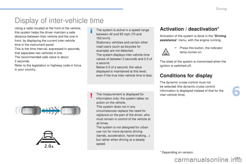 Peugeot 308 2017 Owners Manual 187
308_en_Chap06_conduite_ed01-2016
Display of inter-vehicle time
using a radar located at the front of the vehicle,
this system helps the driver maintain a safe
distance between their vehicle and Peugeot 308 2017 Owners Manual 187
308_en_Chap06_conduite_ed01-2016
Display of inter-vehicle time
using a radar located at the front of the vehicle,
this system helps the driver maintain a safe
distance between their vehicle and