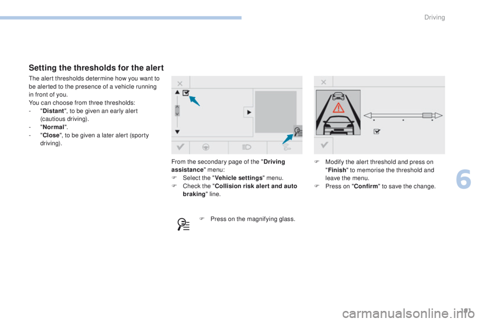 Peugeot 308 2017 Owners Manual 191
308_en_Chap06_conduite_ed01-2016
From the secondary page of the "Driving
assistance " menu:
F
Sel
ect the " Vehicle settings " menu.
F
C
heck the " Collision risk alert Peugeot 308 2017 Owners Manual 191
308_en_Chap06_conduite_ed01-2016
From the secondary page of the "Driving
assistance " menu:
F
Sel
ect the " Vehicle settings " menu.
F
C
heck the " Collision risk alert