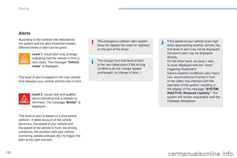 Peugeot 308 2017 Owners Manual 192
308_en_Chap06_conduite_ed01-2016
the change from one level of alert
to the next takes place if the driving
conditions do not change (speed
unchanged, no change of lane...)If the speed of your v Peugeot 308 2017 Owners Manual 192
308_en_Chap06_conduite_ed01-2016
the change from one level of alert
to the next takes place if the driving
conditions do not change (speed
unchanged, no change of lane...)If the speed of your v
