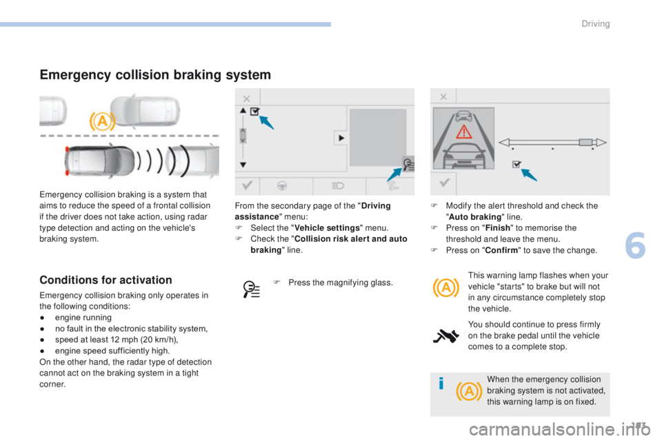 Peugeot 308 2017 Owners Manual 193
308_en_Chap06_conduite_ed01-2016
emergency collision braking is a system that
aims to reduce the speed of a frontal collision
if the driver does not take action, using radar
type detection and Peugeot 308 2017 Owners Manual 193
308_en_Chap06_conduite_ed01-2016
emergency collision braking is a system that
aims to reduce the speed of a frontal collision
if the driver does not take action, using radar
type detection and