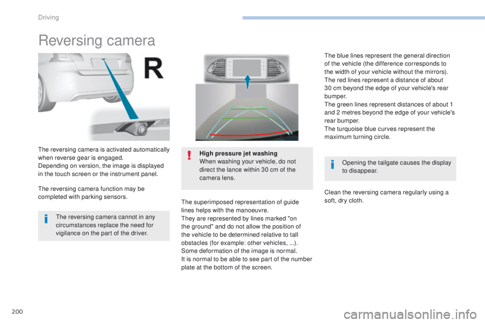 Peugeot 308 2017  Owners Manual 200
308_en_Chap06_conduite_ed01-2016
Reversing camera
Opening the tailgate causes the display 
to disappear.
the

 reversing camera is activated automatically 
when reverse gear is engaged.
Depending 