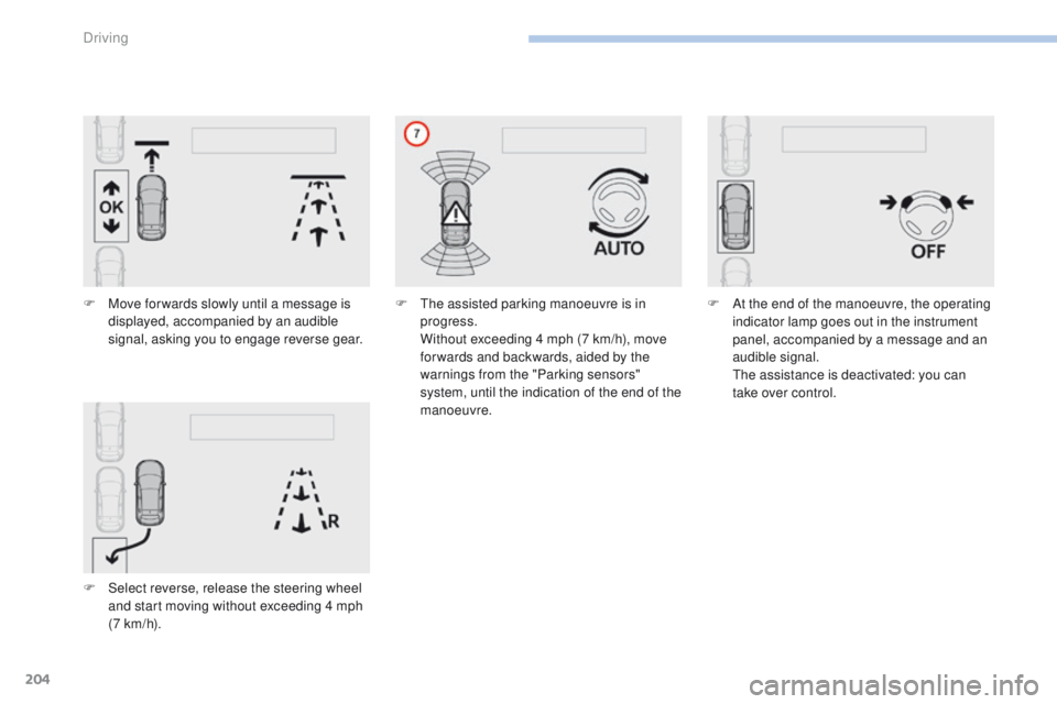 Peugeot 308 2017 Owners Guide 204
308_en_Chap06_conduite_ed01-2016
F Move for wards slowly until a message is displayed, accompanied by an audible
signal, asking you to engage reverse gear.
F
S
elect reverse, release the steer Peugeot 308 2017 Owners Guide 204
308_en_Chap06_conduite_ed01-2016
F Move for wards slowly until a message is displayed, accompanied by an audible
signal, asking you to engage reverse gear.
F
S
elect reverse, release the steer