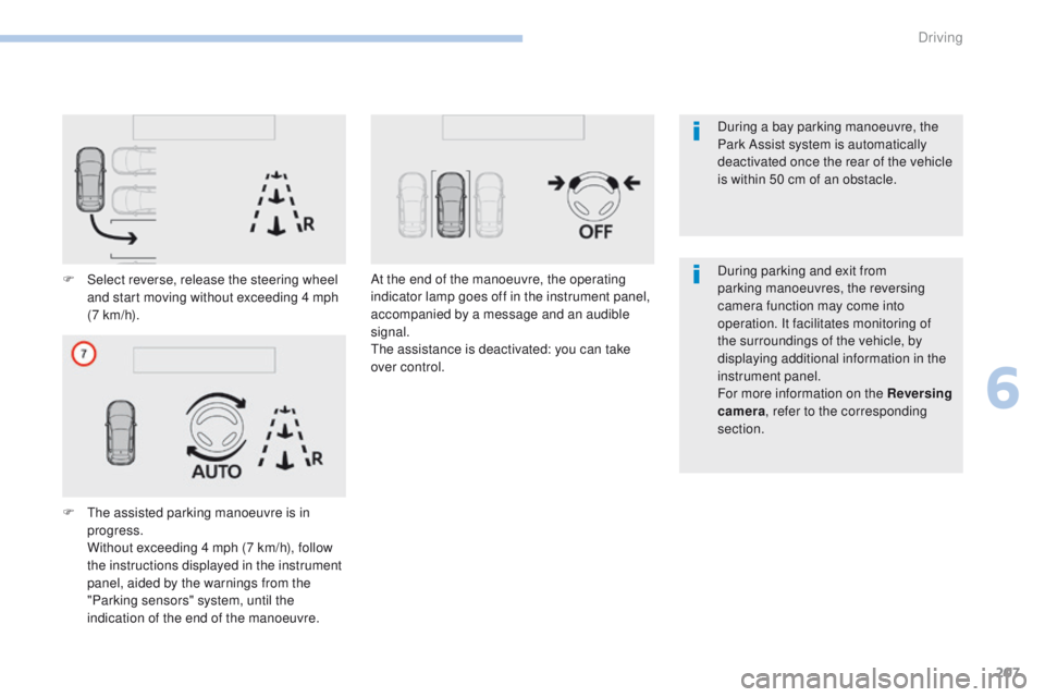 Peugeot 308 2017 Owners Guide 207
308_en_Chap06_conduite_ed01-2016
F Select reverse, release the steering wheel and start moving without exceeding 4 mph
(7 km/h).
F
t
h
e assisted parking manoeuvre is in
progress.
W
ithout Peugeot 308 2017 Owners Guide 207
308_en_Chap06_conduite_ed01-2016
F Select reverse, release the steering wheel and start moving without exceeding 4 mph
(7 km/h).
F
t
h
e assisted parking manoeuvre is in
progress.
W
ithout