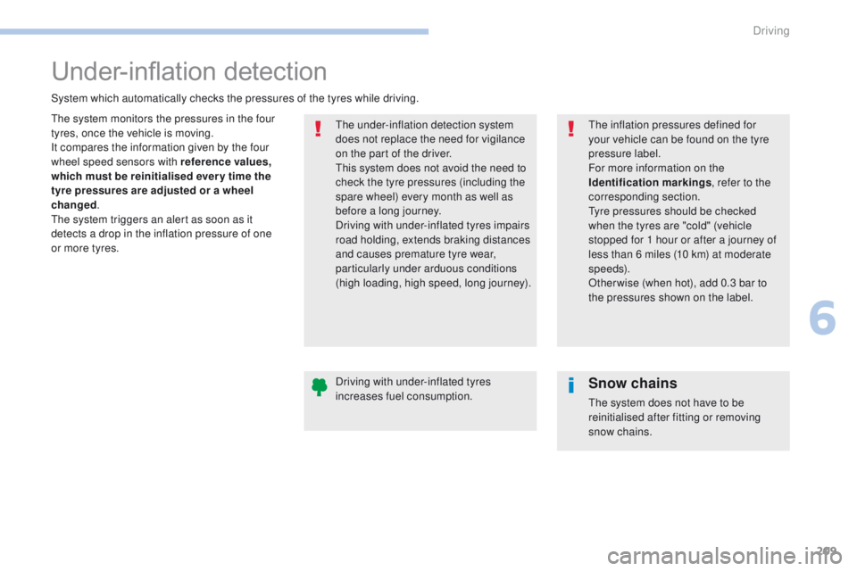 Peugeot 308 2017 Owners Guide 209
308_en_Chap06_conduite_ed01-2016
Under-inflation detection
the system monitors the pressures in the four
tyres, once the vehicle is moving.
It compares the information given by the four
wheel sp Peugeot 308 2017 Owners Guide 209
308_en_Chap06_conduite_ed01-2016
Under-inflation detection
the system monitors the pressures in the four
tyres, once the vehicle is moving.
It compares the information given by the four
wheel sp
