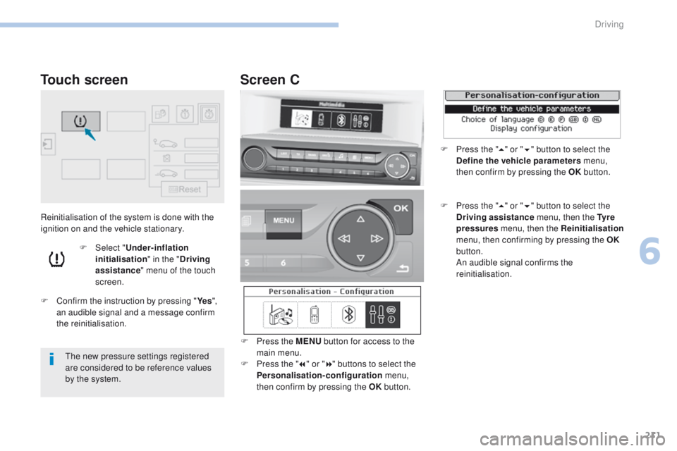Peugeot 308 2017 Owners Manual 211
308_en_Chap06_conduite_ed01-2016
Reinitialisation of the system is done with the
ignition on and the vehicle stationary.
F
C
onfirm the instruction by pressing " Ye s",
an audible sig Peugeot 308 2017 Owners Manual 211
308_en_Chap06_conduite_ed01-2016
Reinitialisation of the system is done with the
ignition on and the vehicle stationary.
F
C
onfirm the instruction by pressing " Ye s",
an audible sig