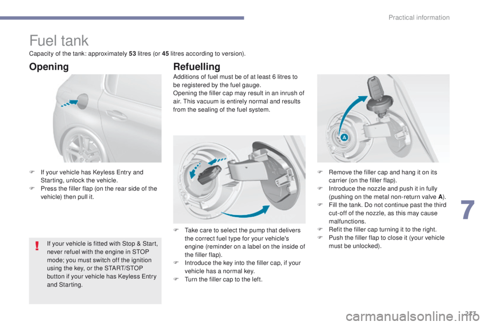 Peugeot 308 2017  Owners Manual 213
308_en_Chap07_info-pratiques_ed01-2016
Fuel tank
Additions of fuel must be of at least 6 litres to 
be registered by the fuel gauge.
Opening the filler cap may result in an inrush of 
air. t
h
 is