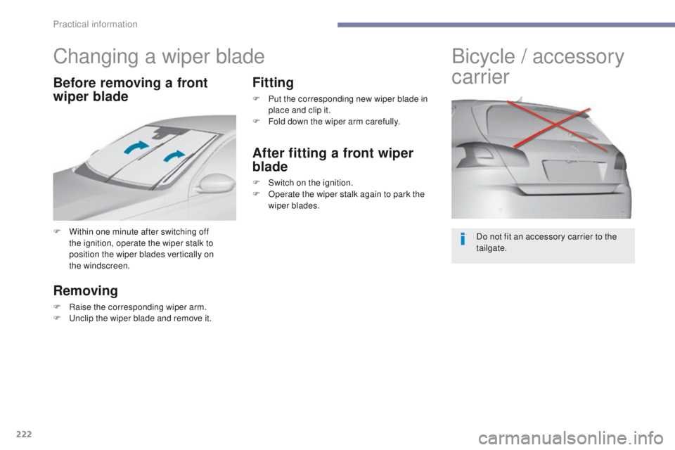 Peugeot 308 2017  Owners Manual 222
308_en_Chap07_info-pratiques_ed01-2016
Changing a wiper blade
F Within one minute after switching off the ignition, operate the wiper stalk to 
position the wiper blades vertically on 
the
 

wind