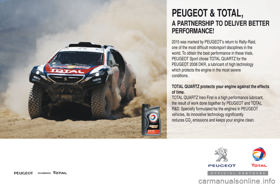 Peugeot 308 2017  Owners Manual 308_en_Chap07_info-pratiques_ed01-2016
RECOMMENDS
PEUGEOT & TOTAL,
A PARTNERSHIP TO DELIVER BETTER 
PERFORMANCE!
2015 was marked by PEUGEOT's return to Rally-Raid, 
one of the most difficult motor