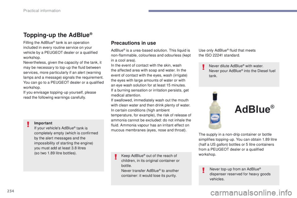 Peugeot 308 2017 Owners Manual 234
308_en_Chap07_info-pratiques_ed01-2016
Topping-up the AdBlue®
Filling the AdBlue® tank is an operation
included in every routine service on your
vehicle by a P
e
uge
Ot
dealer or a qualifie Peugeot 308 2017 Owners Manual 234
308_en_Chap07_info-pratiques_ed01-2016
Topping-up the AdBlue®
Filling the AdBlue® tank is an operation
included in every routine service on your
vehicle by a P
e
uge
Ot
dealer or a qualifie