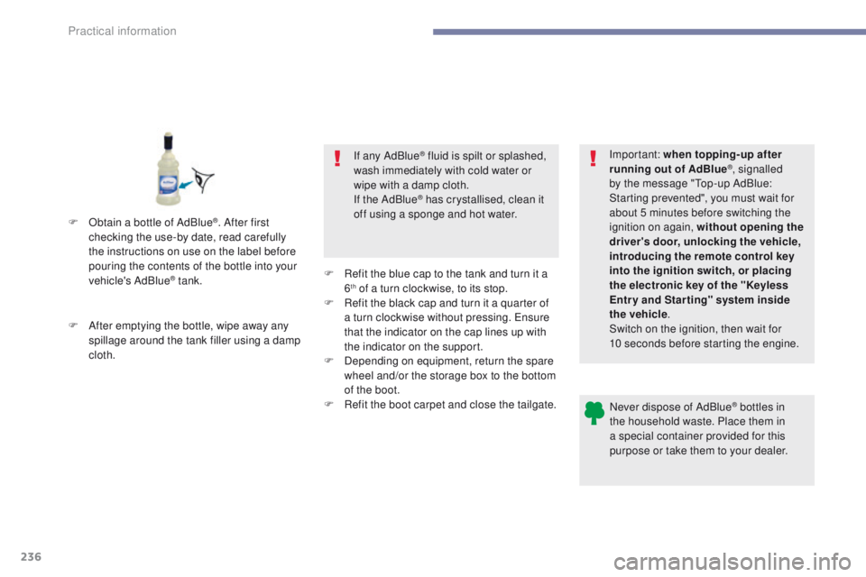 Peugeot 308 2017 Owners Manual 236
308_en_Chap07_info-pratiques_ed01-2016
Never dispose of AdBlue® bottles in
the household waste. Place them in
a special container provided for this
purpose or take them to your dealer.
F
A
Peugeot 308 2017 Owners Manual 236
308_en_Chap07_info-pratiques_ed01-2016
Never dispose of AdBlue® bottles in
the household waste. Place them in
a special container provided for this
purpose or take them to your dealer.
F
A