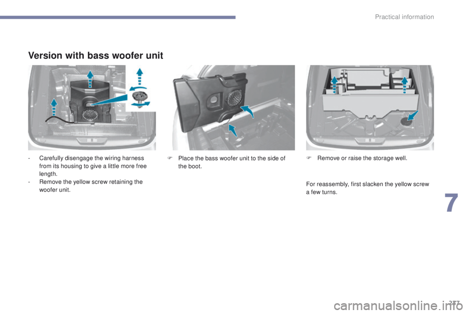 Peugeot 308 2017 Owners Manual 237
308_en_Chap07_info-pratiques_ed01-2016
Version with bass woofer unit
- Carefully disengage the wiring harness from its housing to give a little more free
length.
-
R
emove the yellow screw ret Peugeot 308 2017 Owners Manual 237
308_en_Chap07_info-pratiques_ed01-2016
Version with bass woofer unit
- Carefully disengage the wiring harness from its housing to give a little more free
length.
-
R
emove the yellow screw ret