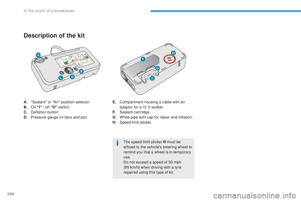 Peugeot 308 2017 Owners Manual 240
308_en_Chap08_en-cas-de-panne_ed01-2016
A. "Sealant" or "Air" position selector.
B.
On "I" / off "O" switch.
C.
D
eflation button.
D.
P
ressure gauge (in bars Peugeot 308 2017 Owners Manual 240
308_en_Chap08_en-cas-de-panne_ed01-2016
A. "Sealant" or "Air" position selector.
B.
On "I" / off "O" switch.
C.
D
eflation button.
D.
P
ressure gauge (in bars