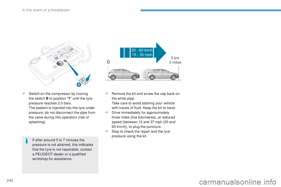Peugeot 308 2017 Owners Manual 242
308_en_Chap08_en-cas-de-panne_ed01-2016
If after around 5 to 7 minutes the
pressure is not attained, this indicates
that the tyre is not repairable; contact
a P
e
uge
Ot
dealer or a qualifie Peugeot 308 2017 Owners Manual 242
308_en_Chap08_en-cas-de-panne_ed01-2016
If after around 5 to 7 minutes the
pressure is not attained, this indicates
that the tyre is not repairable; contact
a P
e
uge
Ot
dealer or a qualifie