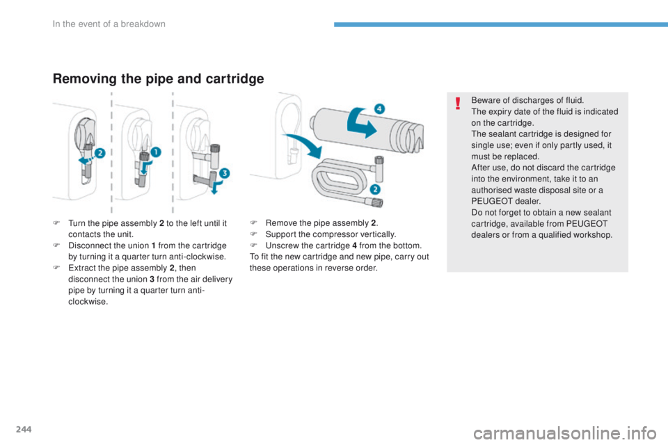 Peugeot 308 2017 Owners Manual 244
308_en_Chap08_en-cas-de-panne_ed01-2016
Removing the pipe and cartridge
F turn the pipe assembly 2 to the left until it
contacts the unit.
F
D
isconnect the union 1 from the cartridge
by tur Peugeot 308 2017 Owners Manual 244
308_en_Chap08_en-cas-de-panne_ed01-2016
Removing the pipe and cartridge
F turn the pipe assembly 2 to the left until it
contacts the unit.
F
D
isconnect the union 1 from the cartridge
by tur