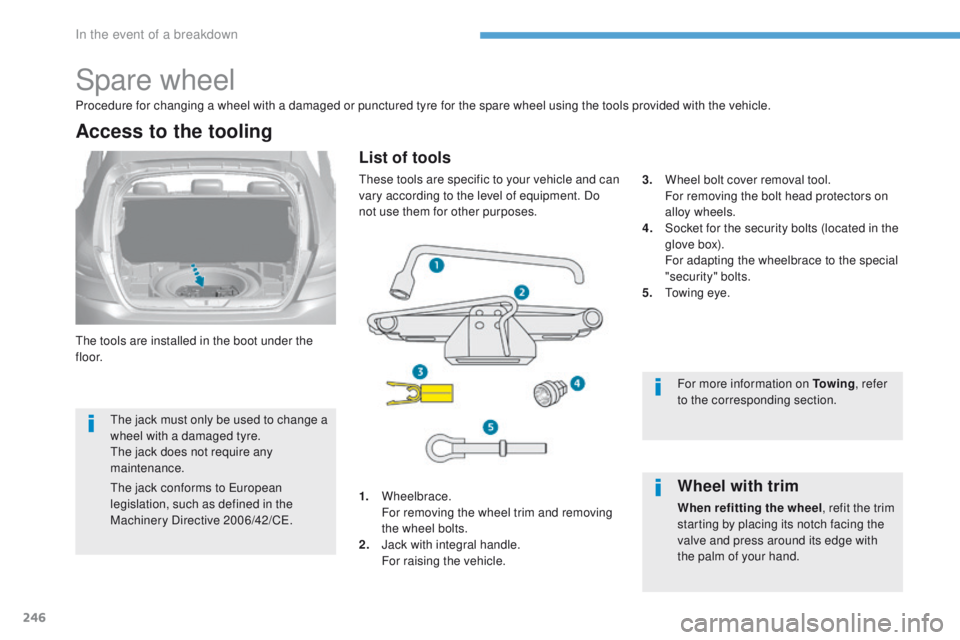 Peugeot 308 2017 Owners Manual 246
308_en_Chap08_en-cas-de-panne_ed01-2016
Spare wheel
the tools are installed in the boot under the
f l o o r.
Access to the tooling
1. Wheelbrace. F
or removing the wheel trim and removing
the w Peugeot 308 2017 Owners Manual 246
308_en_Chap08_en-cas-de-panne_ed01-2016
Spare wheel
the tools are installed in the boot under the
f l o o r.
Access to the tooling
1. Wheelbrace. F
or removing the wheel trim and removing
the w
