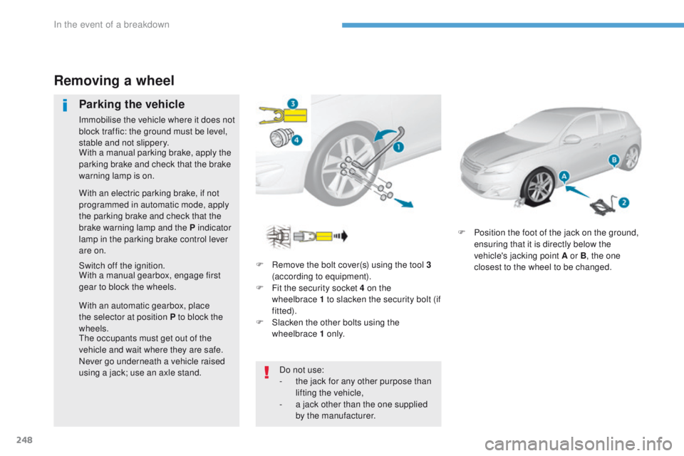Peugeot 308 2017 Owners Manual 248
308_en_Chap08_en-cas-de-panne_ed01-2016
F Remove the bolt cover(s) using the tool 3
(according to equipment).
F
F
it the security socket 4 on the
wheelbrace
1 to slacken the security bolt Peugeot 308 2017 Owners Manual 248
308_en_Chap08_en-cas-de-panne_ed01-2016
F Remove the bolt cover(s) using the tool 3
(according to equipment).
F
F
it the security socket 4 on the
wheelbrace
1 to slacken the security bolt