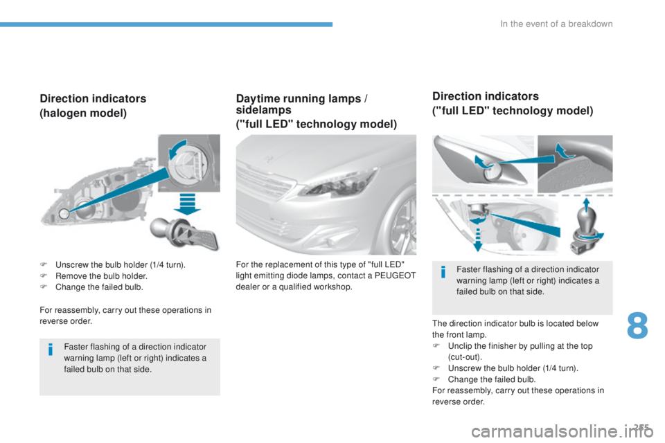 Peugeot 308 2017  Owners Manual 255
308_en_Chap08_en-cas-de-panne_ed01-2016
For reassembly, carry out these operations in 
reverse order.
Direction indicators
(halogen model)
Faster flashing of a direction indicator 
warning lamp (l