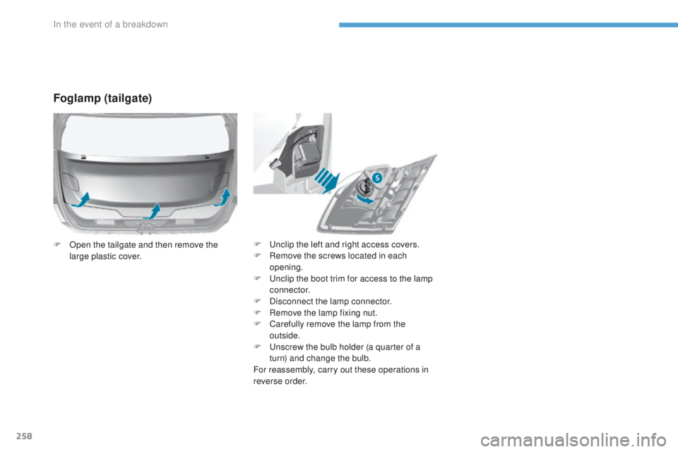 Peugeot 308 2017 Owners Manual 258
308_en_Chap08_en-cas-de-panne_ed01-2016
F unclip the left and right access covers.
F
R emove the screws located in each
opening.
F
u
n
clip the boot trim for access to the lamp
connector.
F Peugeot 308 2017 Owners Manual 258
308_en_Chap08_en-cas-de-panne_ed01-2016
F unclip the left and right access covers.
F
R emove the screws located in each
opening.
F
u
n
clip the boot trim for access to the lamp
connector.
F