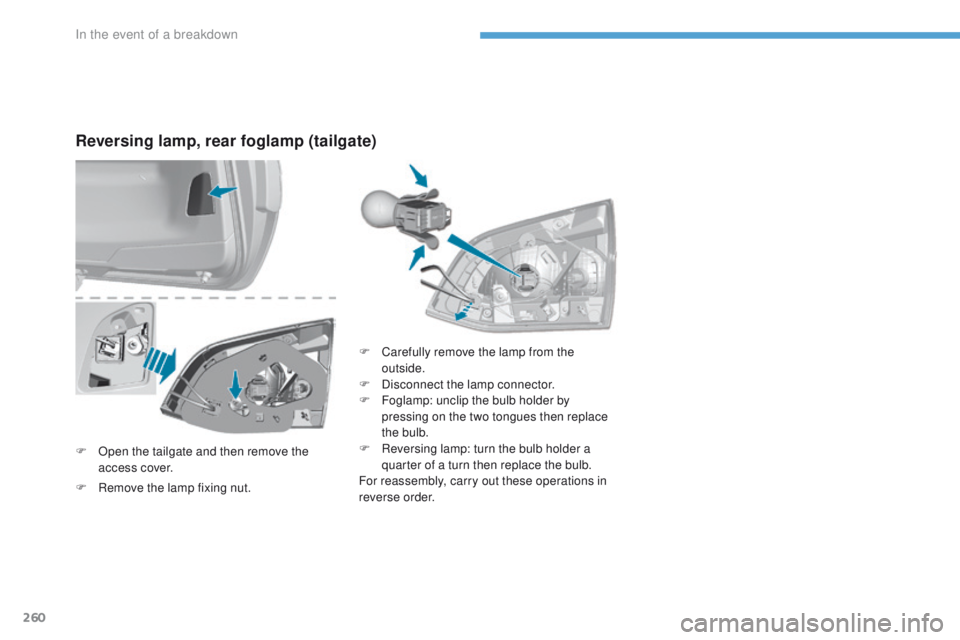Peugeot 308 2017  Owners Manual 260
308_en_Chap08_en-cas-de-panne_ed01-2016
Reversing lamp, rear foglamp (tailgate)
F Open the tailgate and then remove the 
access cover. F
 
C
 arefully remove the lamp from the 
outside.
F  
D
 isc