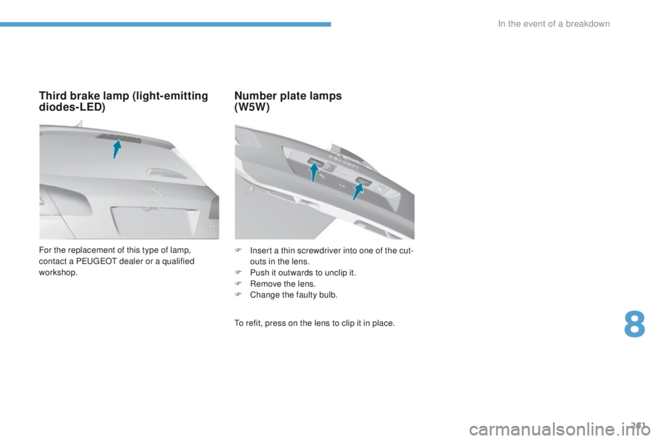 Peugeot 308 2017  Owners Manual 261
308_en_Chap08_en-cas-de-panne_ed01-2016
For the replacement of this type of lamp, 
contact a Pe
ugeOt  dealer or a qualified 
workshop.
Third brake lamp (light- emitting 
diodes-LED) Number plate 