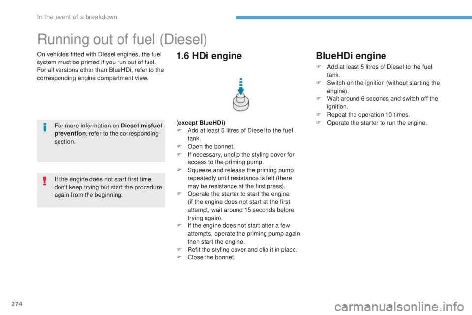 Peugeot 308 2017 Owners Manual 274
308_en_Chap08_en-cas-de-panne_ed01-2016
On vehicles fitted with Diesel engines, the fuel
system must be primed if you run out of fuel.
For all versions other than BlueHDi, refer to the
correspon Peugeot 308 2017 Owners Manual 274
308_en_Chap08_en-cas-de-panne_ed01-2016
On vehicles fitted with Diesel engines, the fuel
system must be primed if you run out of fuel.
For all versions other than BlueHDi, refer to the
correspon