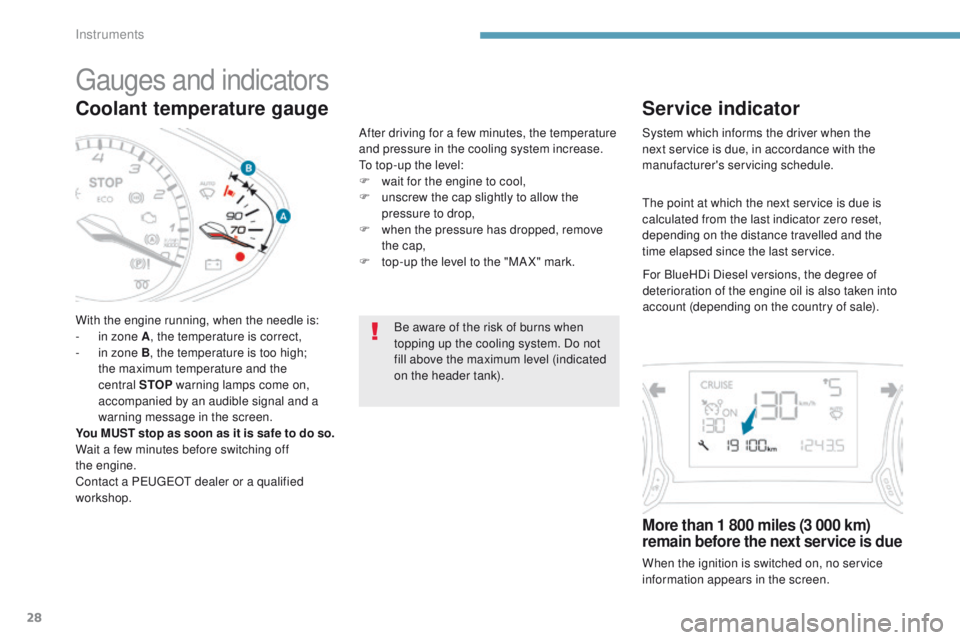 Peugeot 308 2017  Owners Manual 28
Coolant temperature gauge
With the engine running, when the needle is:
- i n zone A , the temperature is correct,
-
 
i
 n zone B, the temperature is too high; 
the maximum temperature and the 
cen