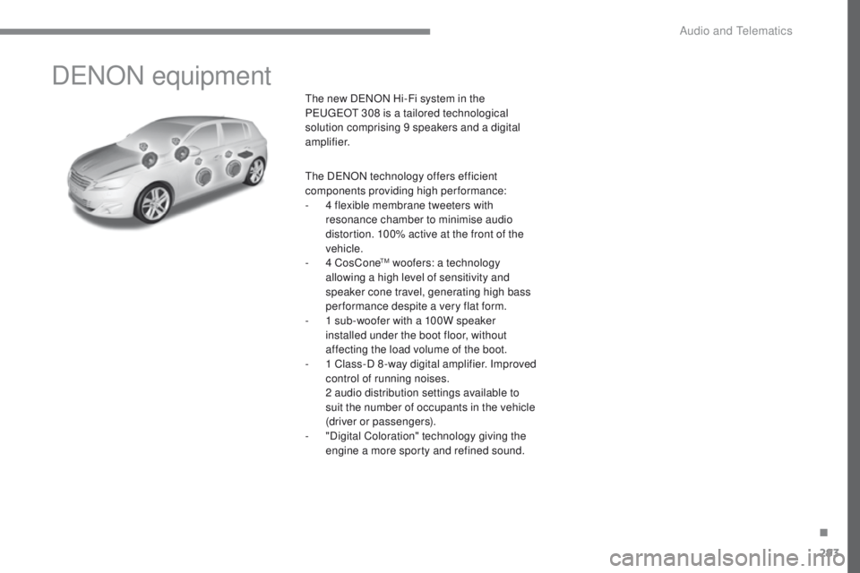 Peugeot 308 2017  Owners Manual 293
308_en_Chap10a_DeNON_ed01-2016
DeNON equipment
the new DeNON Hi-Fi system in the 
Pe ugeOt  308 is a tailored technological 
solution comprising 9 speakers and a digital 
amplifier.
th

e D
eN
 ON