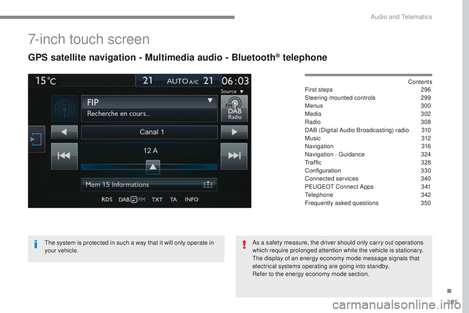 Peugeot 308 2017  Owners Manual 295
308_en_Chap10b_SMegplus_ed01-2016
7-inch touch screen
GPS satellite navigation - Multimedia audio - Bluetooth® telephone
Contents
First steps
 2 96
Steering mounted controls
 
2
 99
Menus
  300
M