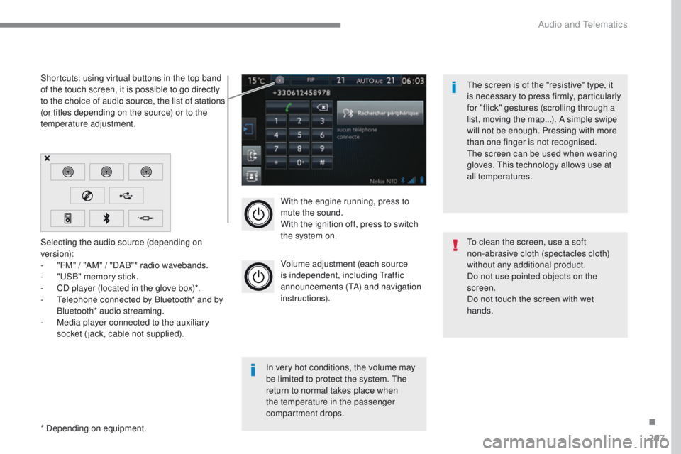 Peugeot 308 2017  Owners Manual 297
308_en_Chap10b_SMegplus_ed01-2016
With the engine running, press to 
mute the sound.
With the ignition off, press to switch 
the system on.
Volume adjustment (each source 
is independent, includin