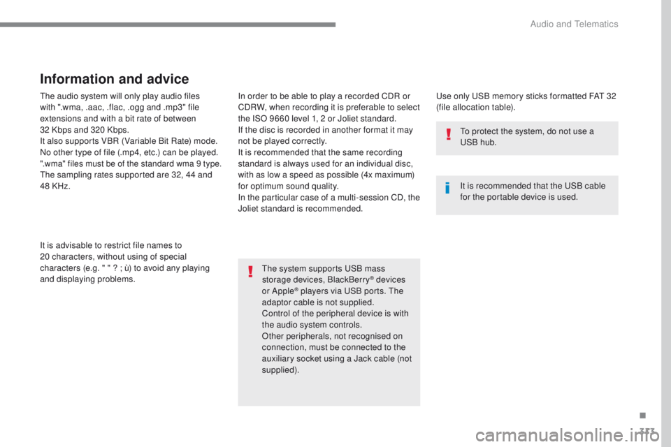 Peugeot 308 2017  Owners Manual 313
308_en_Chap10b_SMegplus_ed01-2016
the audio system will only play audio files 
with ".wma, .aac, .flac, .ogg and .mp3" file 
extensions and with a bit rate of between  
32 Kbps and 320 Kbp