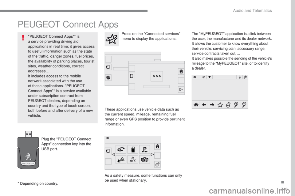 Peugeot 308 2017 Owners Manual 341
308_en_Chap10b_SMegplus_ed01-2016
PeugeOt Connect Apps
these applications use vehicle data such as
the current speed, mileage, remaining fuel
range or even
g
P
S position to provide pertinent Peugeot 308 2017 Owners Manual 341
308_en_Chap10b_SMegplus_ed01-2016
PeugeOt Connect Apps
these applications use vehicle data such as
the current speed, mileage, remaining fuel
range or even
g
P
S position to provide pertinent