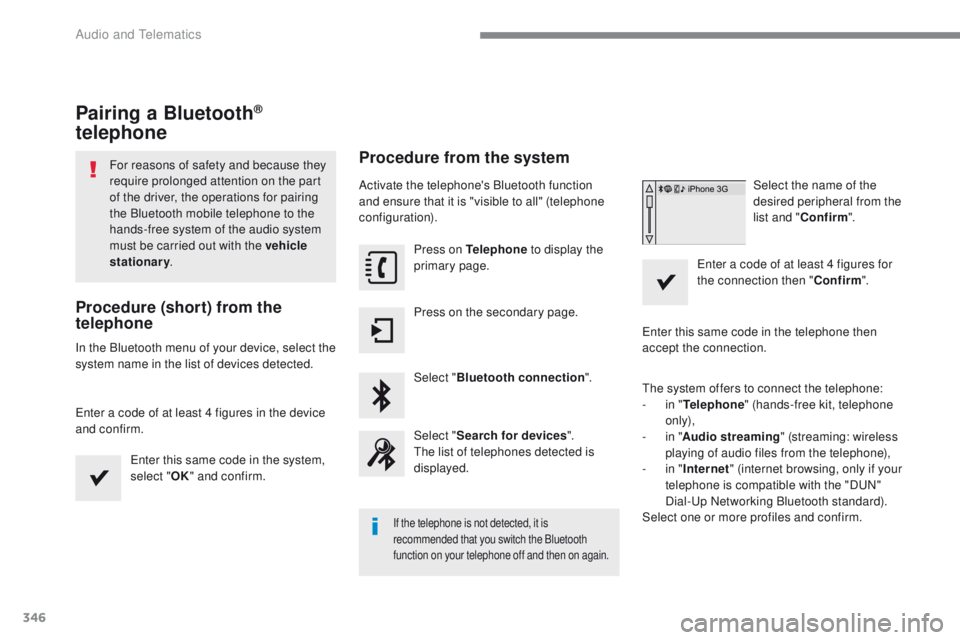 Peugeot 308 2017 Owners Manual 346
308_en_Chap10b_SMegplus_ed01-2016
Pairing a Bluetooth®
telephone
For reasons of safety and because they
require prolonged attention on the part
of the driver, the operations for pairing
the B Peugeot 308 2017 Owners Manual 346
308_en_Chap10b_SMegplus_ed01-2016
Pairing a Bluetooth®
telephone
For reasons of safety and because they
require prolonged attention on the part
of the driver, the operations for pairing
the B