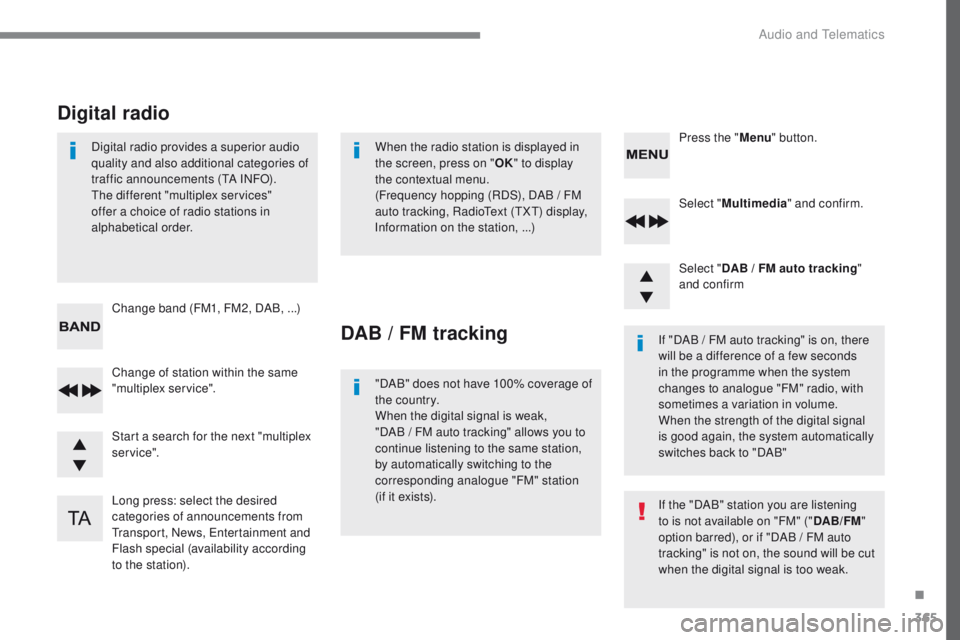 Peugeot 308 2017 User Guide 365
308_en_Chap10c_RD45_ed01-2016
Select "Multimedia " and confirm.
Select " DAB / FM auto tracking " 
and confirm
Long press: select the desired 
categories of announcements from 
tr
