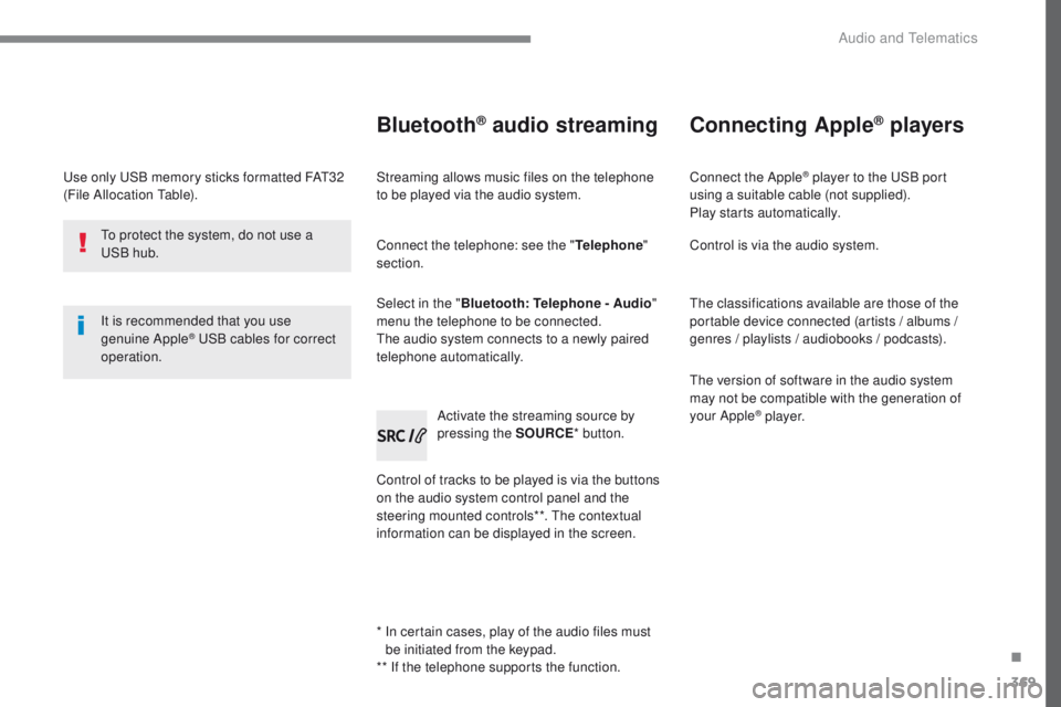 Peugeot 308 2017 Owners Manual 369
308_en_Chap10c_RD45_ed01-2016
use only uS B memory sticks formatted FAt3 2
(File Allocation ta ble).
It is recommended that you use
genuine Apple
® uSB cables for correct
operation.
to p
rot Peugeot 308 2017 Owners Manual 369
308_en_Chap10c_RD45_ed01-2016
use only uS B memory sticks formatted FAt3 2
(File Allocation ta ble).
It is recommended that you use
genuine Apple
® uSB cables for correct
operation.
to p
rot