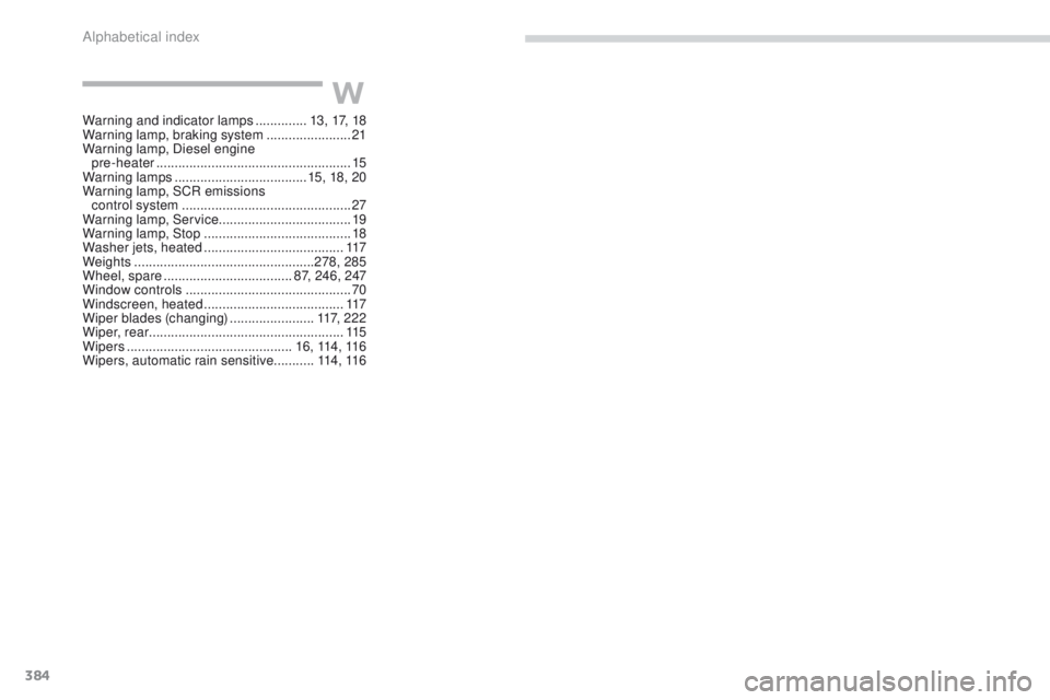 Peugeot 308 2017 Owners Manual 384
308_en_Chap11_index-alpha_ed01-2016
W
Warning and indicator lamps ..............13, 17, 18
Warning lamp, braking system .......................21
Warning lamp, Diesel engine pre-heater
....... Peugeot 308 2017 Owners Manual 384
308_en_Chap11_index-alpha_ed01-2016
W
Warning and indicator lamps ..............13, 17, 18
Warning lamp, braking system .......................21
Warning lamp, Diesel engine pre-heater
.......