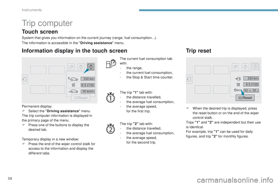 Peugeot 308 2017 Owners Manual 38
tr i p c o m p u t e r
System that gives you information on the current journey (range, fuel consumption…).
Information display in the touch screen
Permanent display:
F Sel ect the " Driving Peugeot 308 2017 Owners Manual 38
tr i p c o m p u t e r
System that gives you information on the current journey (range, fuel consumption…).
Information display in the touch screen
Permanent display:
F Sel ect the " Driving