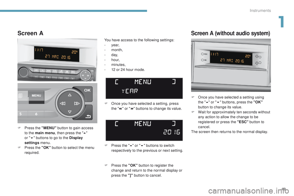 Peugeot 308 2017 Owners Manual 49
308_en_Chap01_instruments-de-bord_ed01-2016
Screen A (without audio system)
F Once you have selected a setting using the "5 " or " 6" buttons, press the "OK"
button to c Peugeot 308 2017 Owners Manual 49
308_en_Chap01_instruments-de-bord_ed01-2016
Screen A (without audio system)
F Once you have selected a setting using the "5 " or " 6" buttons, press the "OK"
button to c