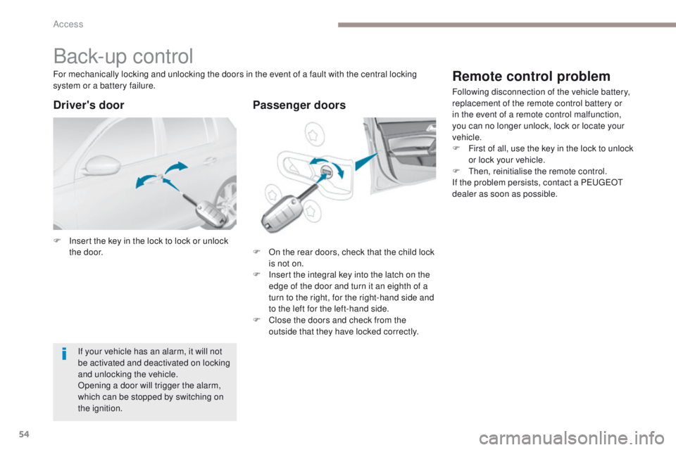 Peugeot 308 2017  Owners Manual 54
308_en_Chap02_ouvertures_ed01-2016
Back-up control
F Insert the key in the lock to lock or unlock the door. F
 O n the rear doors, check that the child lock 
is not on.
F
 
I
 nsert the integral ke