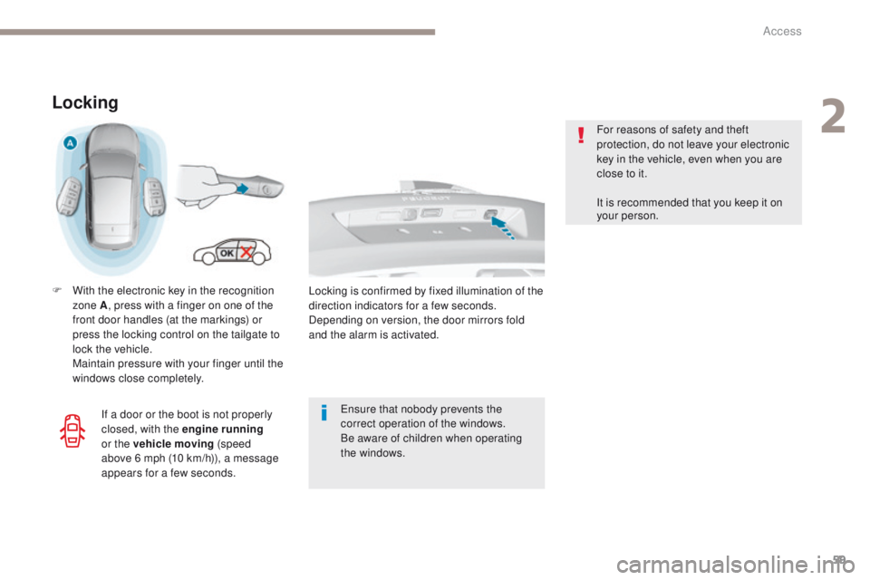 Peugeot 308 2017 Repair Manual 59
308_en_Chap02_ouvertures_ed01-2016
Locking
F With the electronic key in the recognition zone A , press with a finger on one of the 
front door handles (at the markings) or 
press the locking contro