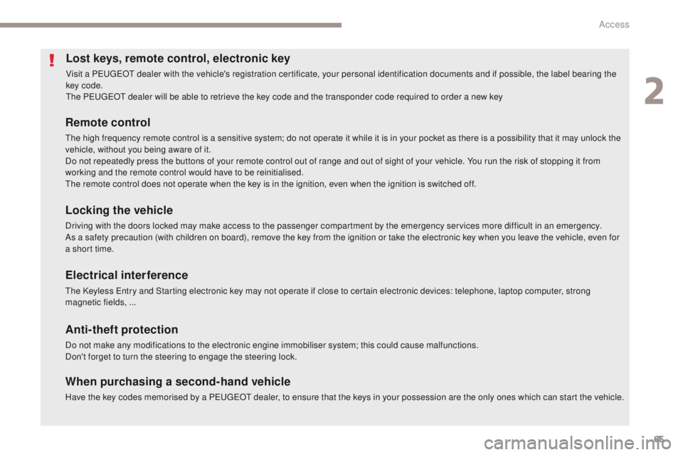 Peugeot 308 2017 User Guide 65
308_en_Chap02_ouvertures_ed01-2016
Lost keys, remote control, electronic key
Visit a PeugeOt dealer with the vehicle's registration certificate, your personal identification documents and if po Peugeot 308 2017 User Guide 65
308_en_Chap02_ouvertures_ed01-2016
Lost keys, remote control, electronic key
Visit a PeugeOt dealer with the vehicle's registration certificate, your personal identification documents and if po