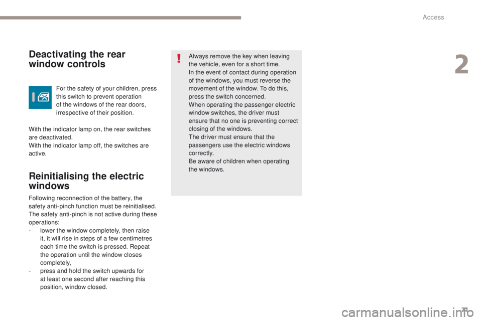 Peugeot 308 2017 Manual PDF 71
308_en_Chap02_ouvertures_ed01-2016
Reinitialising the electric 
windows
Always remove the key when leaving 
the vehicle, even for a short time.
In the event of contact during operation 
of the wind