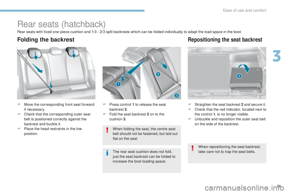 Peugeot 308 2017  Owners Manual 79
308_en_Chap03_ergonomie-et-confort_ed01-2016
Rear seats (hatchback)
F Move the corresponding front seat for ward if necessary.
F
 
C
 heck that the corresponding outer seat 
belt is positioned corr